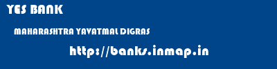 YES BANK  MAHARASHTRA YAVATMAL DIGRAS   banks information 